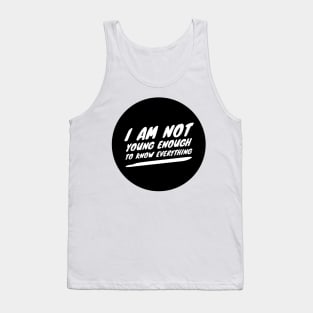 I am not young enough to know everything Tank Top